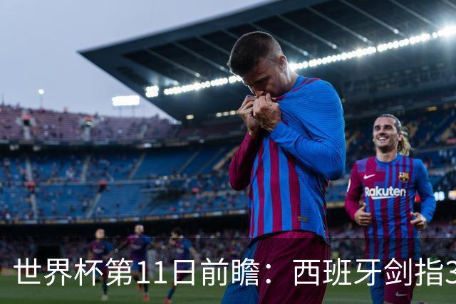 世界杯第11日前瞻：西班牙剑指3分 波斯铁骑抗欧欲破魔咒